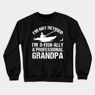 Mens Grandpa I'm Not Retired I'm Oh-Fish-Ally Fishing Retirement Crewneck Sweatshirt